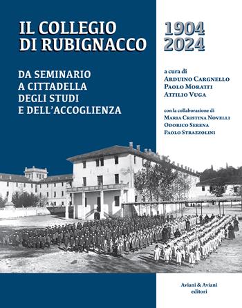 Il Collegio di Rubignacco 1904-2024. Da seminario a cittadella degli studi e dell’accoglienza - Arduino Cargnello, Paolo Moratti, Attilio Vuga - Libro Aviani & Aviani editori 2024 | Libraccio.it