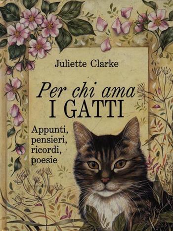Per chi ama i gatti. Appunti, pensieri, ricordi, poesie - Juliette Clarke - Libro Edicart 1994, Appunti,pensieri,ricordi,poesie... | Libraccio.it