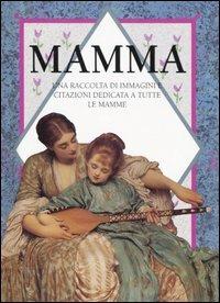 Mamma. Una raccolta di immagini e citazioni dedicata a tutte le mamme  - Libro Edicart 1995, Immagini e citazioni | Libraccio.it