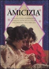 Amicizia. Una raccolta di immagini e citazioni dedicata a coloro che credono nell'amicizia. Ediz. illustrata