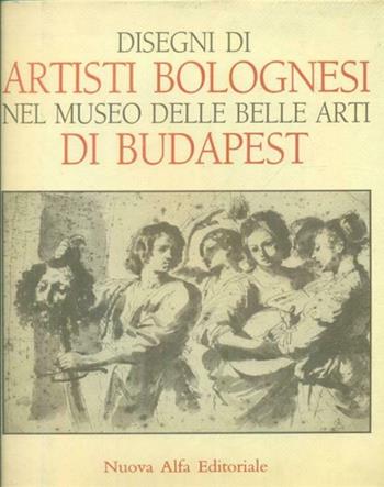 Disegni di artisti bolognesi nel Museo di Belle Arti di Budapest - Andrea Czére - Libro Nuova Alfa 1989, Cataloghi di mostre | Libraccio.it