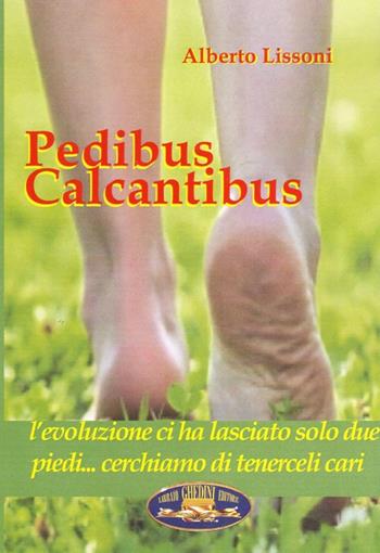 Pedibus calcantibus. L'evoluzione ci ha lasciato solo due piedi... Cerchiamo di tenerceli cari - Alberto Lissoni - Libro Ghedimedia 2018 | Libraccio.it