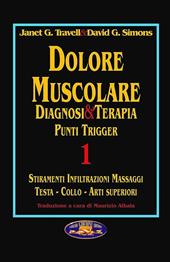 Dolore muscolare. Diagnosi & terapia. Punti trigger. Vol. 1: Stiramenti infiltrazioni massaggi. Testa, collo, arti superiori.