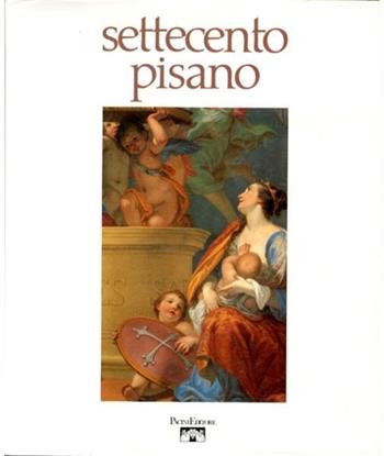 Settecento pisano: pittura e scultura a Pisa nel secolo XVIII  - Libro Pacini Editore 2003, Arte | Libraccio.it