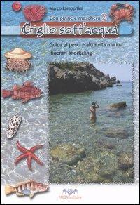 Giglio sott'acqua. Guida ai pesci e altra vita marina. Itinerari snorkeling. Con pinne e maschera. Vol. 2 - Marco Lambertini - Libro Pacini Editore 2005, Uomonatura | Libraccio.it