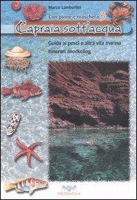 Capraia sott'acqua. Guida ai pesci e altra vita marina. Itinerari snorkeling. Con pinne e maschera. Vol. 3 - Marco Lambertini - Libro Pacini Editore 2005, Uomonatura | Libraccio.it