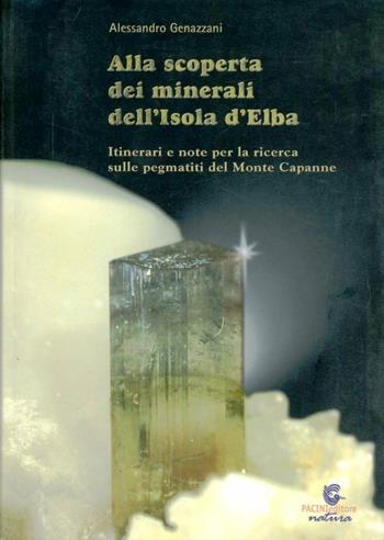 Alla scoperta dei minerali dell'Isola d'Elba. Itinerari e note per la ricerca sulle pegmatiti del Monte Capanne - Alessandro Genazzani - Libro Pacini Editore 2005, Uomonatura | Libraccio.it