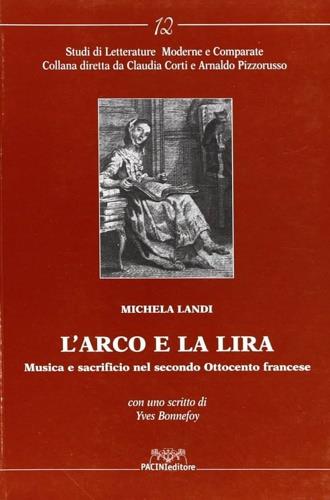 L' arco e la lira. Musica e sacrificio nel secondo Ottocento francese - Michela Landi - Libro Pacini Editore 2006, Studi di letterature moderne e comparate | Libraccio.it