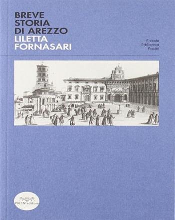Breve storia di Arezzo - Liletta Fornasari - Libro Pacini Editore 2006, Piccola biblioteca Pacini | Libraccio.it