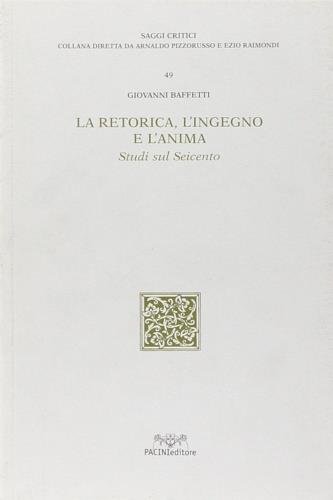 La retorica, l'ingegno e l'anima. Studi sul Seicento - Giovanni Baffetti - Libro Pacini Editore 2006, Saggi critici | Libraccio.it