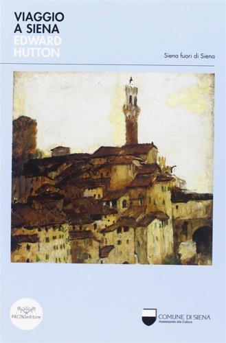 Viaggio a Siena. Ediz. italiana e inglese - Edward Hutton - Libro Pacini Editore 2006, Siena fuori Siena | Libraccio.it
