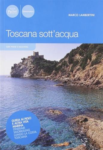 Toscana sottacqua. Guida ai pesci e altra vita marina. Itinerari snorkeling - Marco Lambertini - Libro Pacini Editore 2007, Con pinne e maschera | Libraccio.it