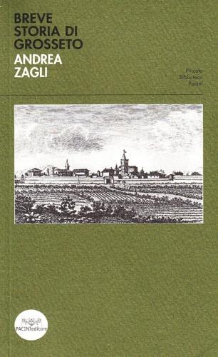Breve storia di Grosseto - Andrea Zagli - Libro Pacini Editore 2007, Piccola biblioteca Pacini | Libraccio.it