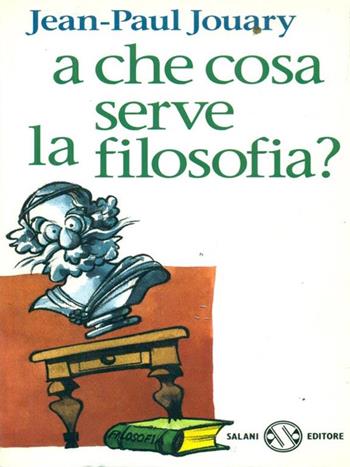 A che cosa serve la filosofia? - Jean-Paul Jouary - Libro Salani 1995 | Libraccio.it