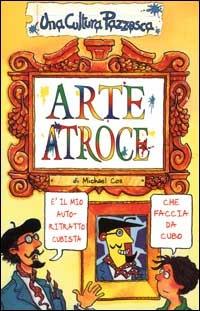 Arte atroce - Michael Cox - Libro Salani 2000, Una cultura pazzesca | Libraccio.it