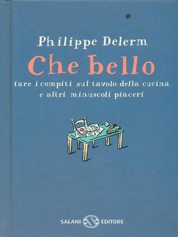 Che bello fare i compiti sul tavolo da cucina e altri minuscoli piaceri - Philippe Delerm - Libro Salani 1999 | Libraccio.it