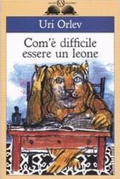 Com'è difficile essere un leone. Ediz. illustrata