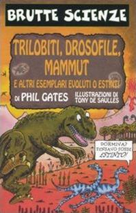 Trilobiti, drosofile, mammut e altri esemplari evoluti o estinti. Ediz. illustrata - Phil Gates - Libro Salani 2000, Brutte scienze | Libraccio.it