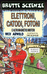 Elettroni, catodi, fotoni e altri magnetici misteri - Nick Arnold - Libro Salani 2001, Brutte scienze | Libraccio.it