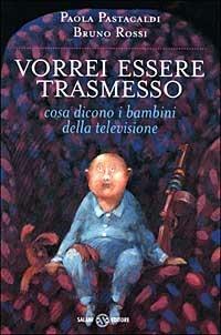 Vorrei essere trasmesso. Cosa dicono i bambini della televisione - Paola Pastacaldi, Bruno Rossi - Libro Salani 1999 | Libraccio.it