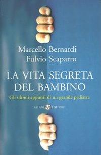 La vita segreta del bambino. Gli ultimi appunti di un grande pediatra - Marcello Bernardi, Fulvio Scaparro - Libro Salani 2004, Saggi e manuali | Libraccio.it