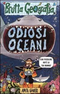 Odiosi oceani - Anita Ganeri - Libro Salani 2000, Brutta geografia | Libraccio.it