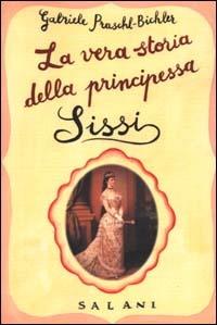 La vera storia della principessa Sissi - Gabriele Praschl-Bichler - Libro Salani 2000, Saggi | Libraccio.it