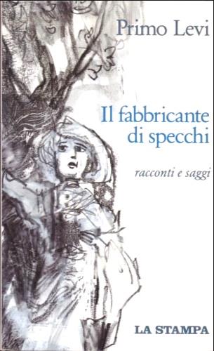 Il fabbricante di specchi. Racconti e saggi - Primo Levi - Libro La Stampa 1997, Documenti e testimonianze | Libraccio.it