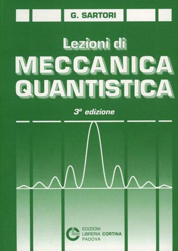 Lezioni di meccanica quantistica - Gianfranco Sartori - Libro Cortina (Padova) 1998 | Libraccio.it