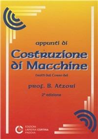 Appunti di costruzione di macchine - Bruno Atzori - Libro Cortina (Padova) 2001 | Libraccio.it