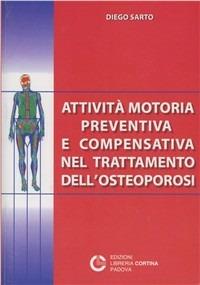 Attività motoria preventiva e compensativa nel trattamento dell'osteoporosi - Diego Sarto - Libro Cortina (Padova) 2002 | Libraccio.it