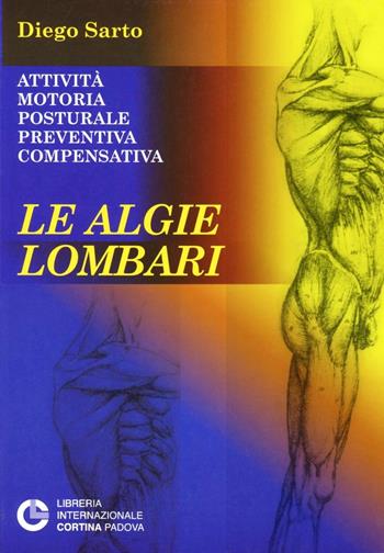 Le algie lombari. Attività motoria posturale preventiva compensativa - Diego Sarto - Libro Cortina (Padova) 2004 | Libraccio.it
