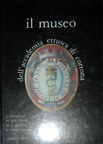 Il museo dell'Accademia etrusca di Cortona. Catalogo delle collezioni - Paolo Bruschetti, Mario Gori Sassoli, M. Cristina Guidotti - Libro Calosci 1988 | Libraccio.it