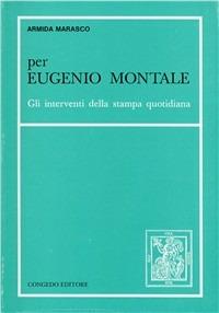 Per Eugenio Montale. Gli interventi della stampa quotidiana - Armida Marasco - Libro Congedo 1982, Il Novecento. Testi e ric. S. mignon | Libraccio.it