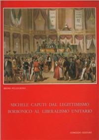 Michele Caputi dal legittimismo borbonico al liberalismo unitario - Bruno Pellegrino - Libro Congedo 1984, Univ. Lecce-Dip. scienze st. soc. Testi | Libraccio.it