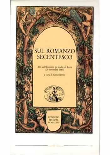 Sul romanzo secentesco. Atti dell'Incontro di studio di Lecce (29 novembre 1985)  - Libro Congedo 1987, Univ. Le-Dip. filol. linguistica lett. | Libraccio.it