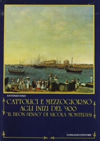 Cattolici e Mezzogiorno agli inizi del «900. 'Il buon senso» di Nicola Monterisi - Antonio Fino - Libro Congedo 1989, Univ. Le-Dip. st. stor. Med. età mod. | Libraccio.it