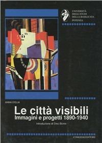 Le città visibili. Immagini e progetti 1890-1940 - Anna D'Elia - Libro Congedo 1990, Univ. Basilicata-Potenza. Atti e memorie | Libraccio.it