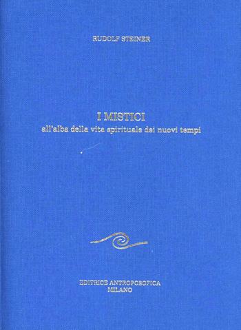 I mistici all'alba della vita spirituale dei tempi moderni - Rudolf Steiner - Libro Editrice Antroposofica 2009, Scritti | Libraccio.it
