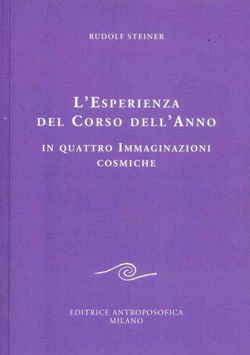 L' esperienza del corso dell'anno in quattro immaginazioni cosmiche - Rudolf Steiner - Libro Editrice Antroposofica 2009, Conferenze esoteriche | Libraccio.it