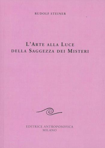 L' arte alla luce della saggezza dei misteri - Rudolf Steiner - Libro Editrice Antroposofica 2009, Sull'arte | Libraccio.it