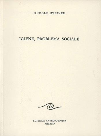 Igiene, problema sociale - Rudolf Steiner - Libro Editrice Antroposofica 2009, Sulla medicina | Libraccio.it