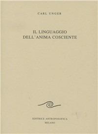 Il linguaggio dell'anima cosciente - Carl Unger - Libro Editrice Antroposofica 2009, Antroposofia generale | Libraccio.it