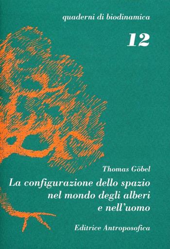 La configurazione dello spazio nel mondo degli alberi e nell'uomo - Thomas Gobel - Libro Editrice Antroposofica 2009, Quaderni di biodinamica | Libraccio.it