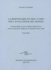 La responsabilità dell'uomo per l'evoluzione del mondo. Attraverso il suo nesso spirituale con il pianeta terra e il mondo stellare. Vol. 1