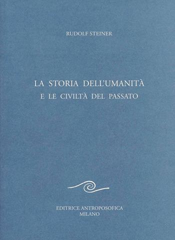 La storia dell'umanità e le civiltà del passato - Rudolf Steiner - Libro Editrice Antroposofica 2009, Agli operai del Goetheanum | Libraccio.it