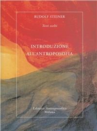 Introduzione all'antroposofia - Rudolf Steiner - Libro Editrice Antroposofica 2009, Raccolte tematiche | Libraccio.it