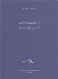 L' evoluzione secondo verità - Rudolf Steiner - Libro Editrice Antroposofica 2013, Conferenze esoteriche | Libraccio.it