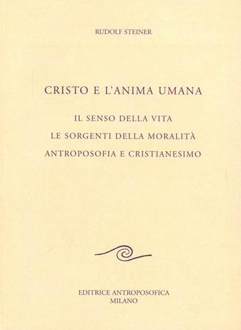 Cristo e l'anima umana. Il senso della vita. Le sorgenti della moralità. Antroposofia e cristianesimo - Rudolf Steiner - Libro Editrice Antroposofica 2009, Conferenze esoteriche | Libraccio.it