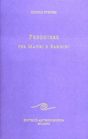 Preghiere per madri e bambini - Rudolf Steiner - Libro Editrice Antroposofica 2009, Scritti | Libraccio.it